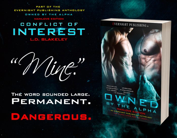"Mine." | CONFLICT OF INTEREST from the Evernight Publishing anthology: OWNED BY THE ALPHA Manlove Edition "Mine." | CONFLICT OF INTEREST from the Evernight Publishing anthology: OWNED BY THE ALPHA Manlove Edition